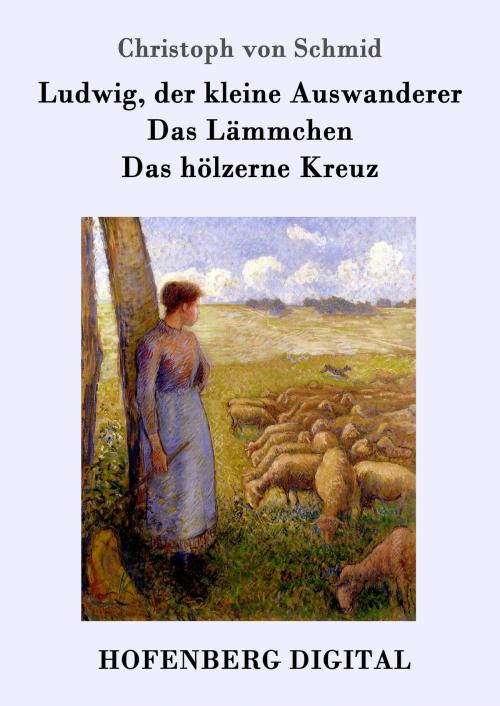 Cover of the book Ludwig, der kleine Auswanderer / Das Lämmchen / Das hölzerne Kreuz by Christoph von Schmid, Hofenberg