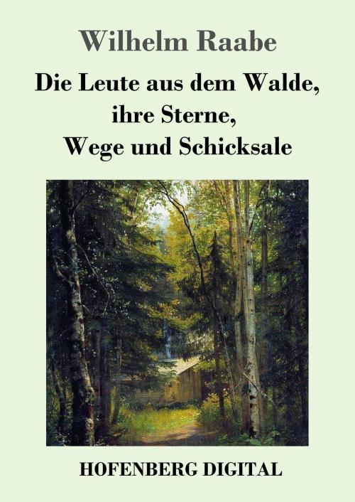 Cover of the book Die Leute aus dem Walde, ihre Sterne, Wege und Schicksale by Wilhelm Raabe, Hofenberg