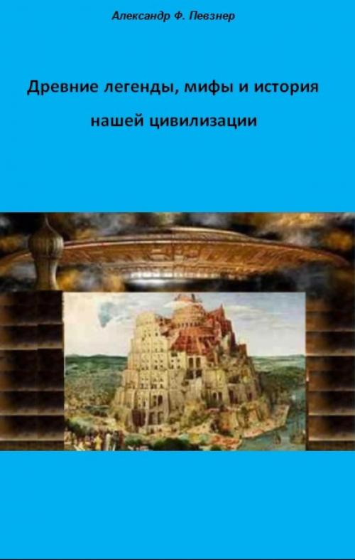 Cover of the book Древние легенды, мифы и история нашей цивилизации с точки зрения ХХI века н.э. by Alexander F. Peysner, epubli