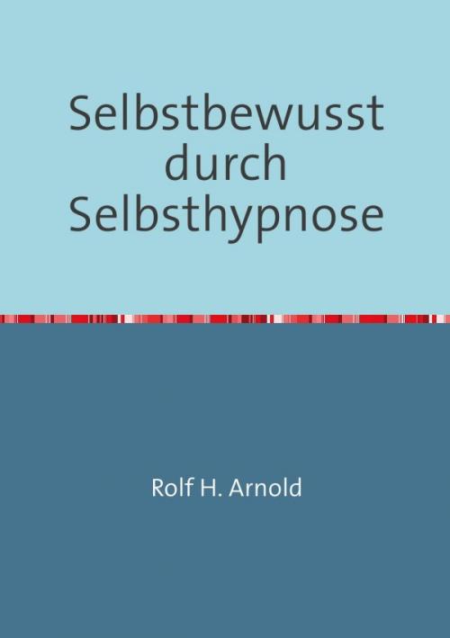 Cover of the book Selbstbewusstsein durch Selbsthypnose by Rolf H. Arnold, epubli