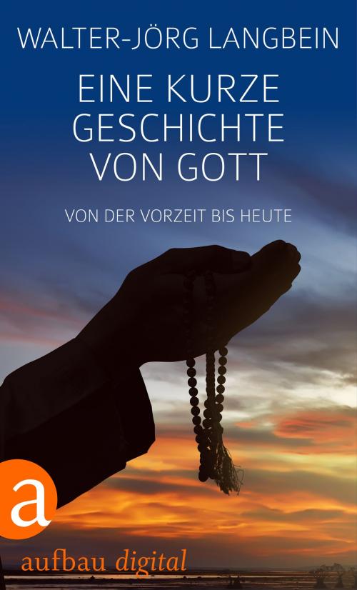 Cover of the book Eine kurze Geschichte von Gott by Walter-Jörg Langbein, Annett Gröschner, Aufbau Digital