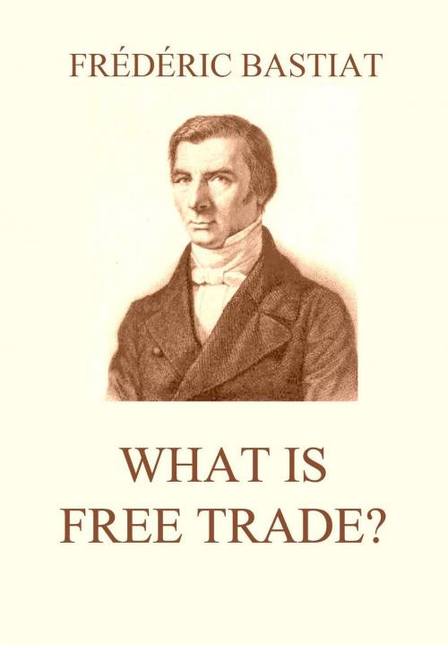 Cover of the book What is Free Trade? by Frédéric Bastiat, Jazzybee Verlag