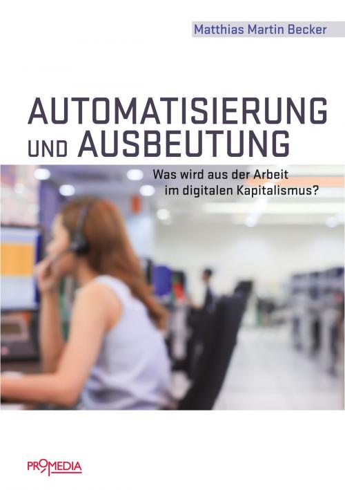 Cover of the book Automatisierung und Ausbeutung by Matthias Martin Becker, Promedia Verlag