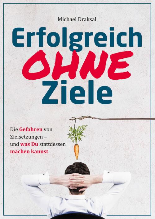 Cover of the book Erfolgreich OHNE Ziele by Michael Draksal, Draksal Fachverlag
