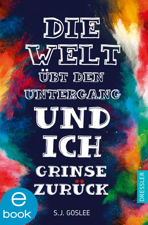 Cover of the book Die Welt übt den Untergang und ich grinse zurück by S. J.  Goslee, Frauke Schneider, Dressler Verlag
