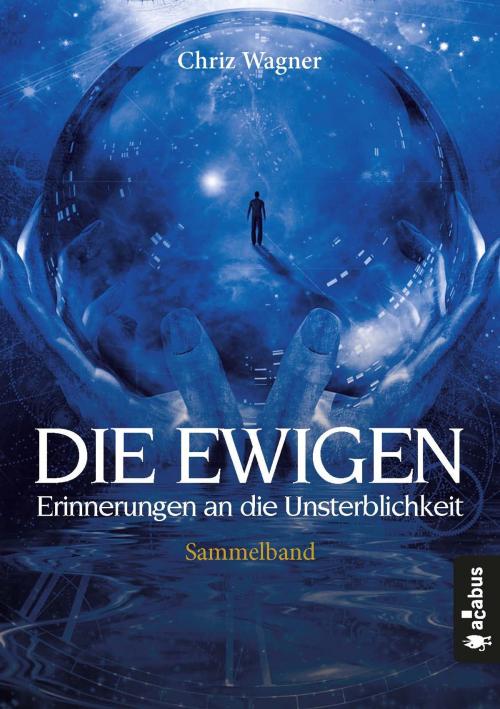 Cover of the book DIE EWIGEN. Erinnerungen an die Unsterblichkeit by Chriz Wagner, Acabus Verlag