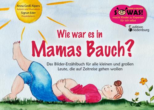 Cover of the book Wie war es in Mamas Bauch? by Sigrun Eder, Anna Groß-Alpers, Edition Riedenburg E.U.