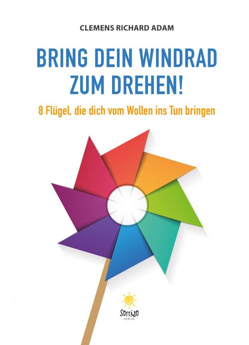 Cover of the book Bring dein Windrad zum Drehen! by Clemens Richard Adam, sorriso Verlag