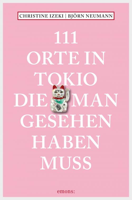 Cover of the book 111 Orte in Tokio, die man gesehen haben muss by Christine Izeki, Björn Neumann, Emons Verlag
