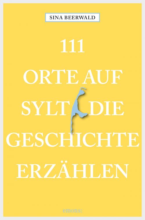 Cover of the book 111 Orte auf Sylt, die Geschichte erzählen by Sina Beerwald, Emons Verlag