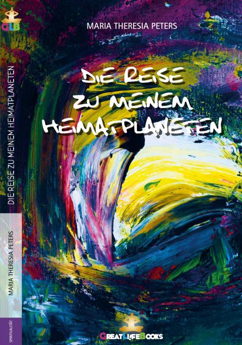 Cover of the book Die Reise zu meinem Heimatplaneten by Maria Theresia Peters, GreatLife.Books