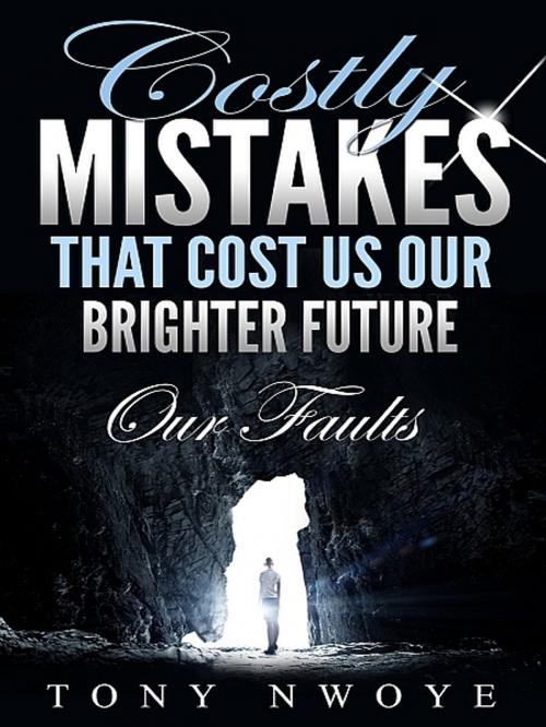 Cover of the book Costly Mistakes That Cost Us Our Brighter Future by Tony Nwoye, XinXii-GD Publishing