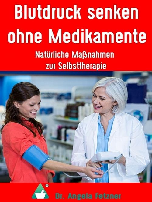 Cover of the book Blutdruck senken ohne Medikamente by Angela Fetzner, XinXii-GD Publishing