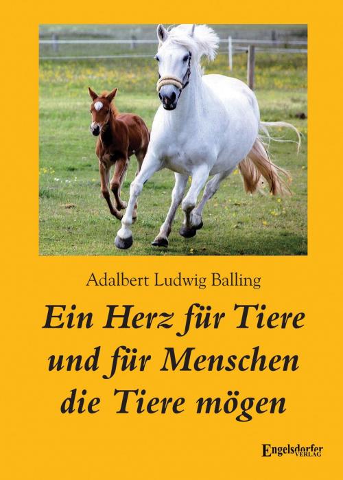 Cover of the book Ein Herz für Tiere und für Menschen die Tiere mögen by Adalbert Ludwig Balling, Engelsdorfer Verlag