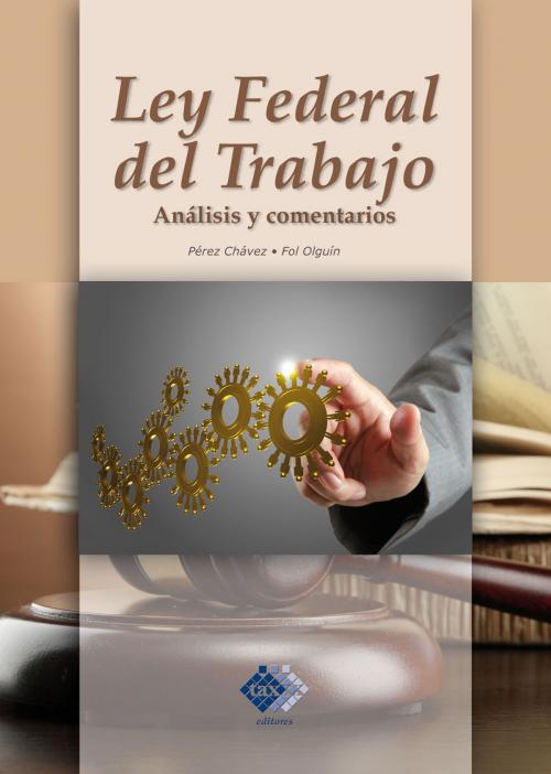 Cover of the book Ley Federal del Trabajo. Análisis y comentarios 2017 by José Pérez Chávez, Raymundo Fol Olguín, Tax Editores