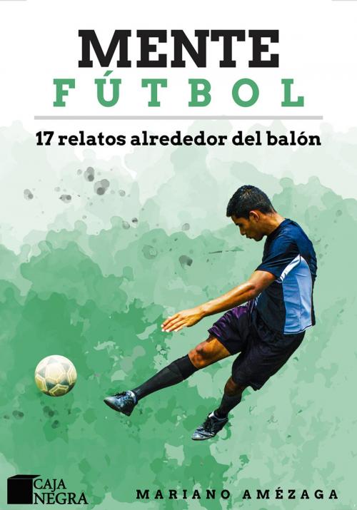 Cover of the book Mente Fútbol by Mariano Amézaga, Grupo Editorial Caja Negra