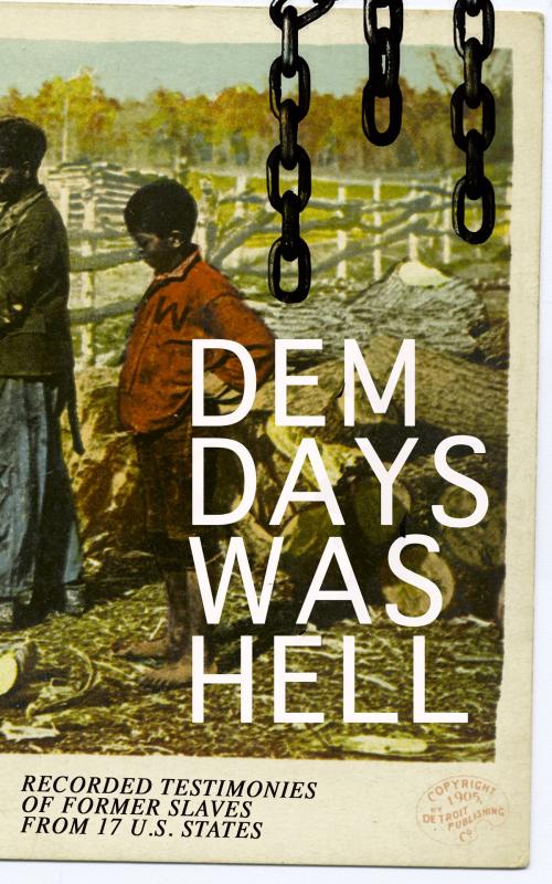 Cover of the book Dem Days Was Hell - Recorded Testimonies of Former Slaves from 17 U.S. States by Work Projects Administration, e-artnow