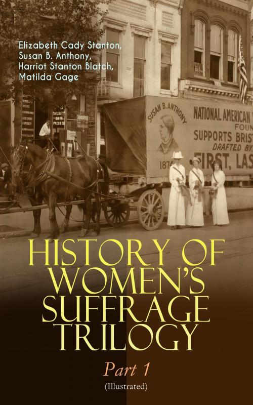 Cover of the book HISTORY OF WOMEN'S SUFFRAGE Trilogy – Part 1 (Illustrated) by Elizabeth Cady Stanton, Susan B. Anthony, Harriot Stanton Blatch, Matilda Gage, e-artnow