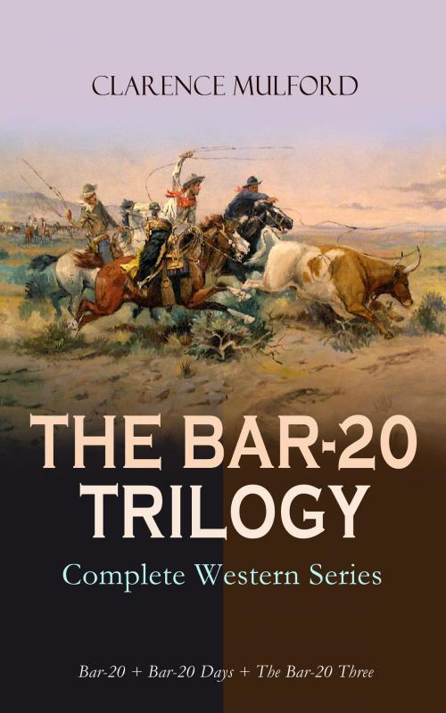 Cover of the book THE BAR-20 TRILOGY - Complete Western Series: Bar-20 + Bar-20 Days + The Bar-20 Three by Clarence Mulford, e-artnow