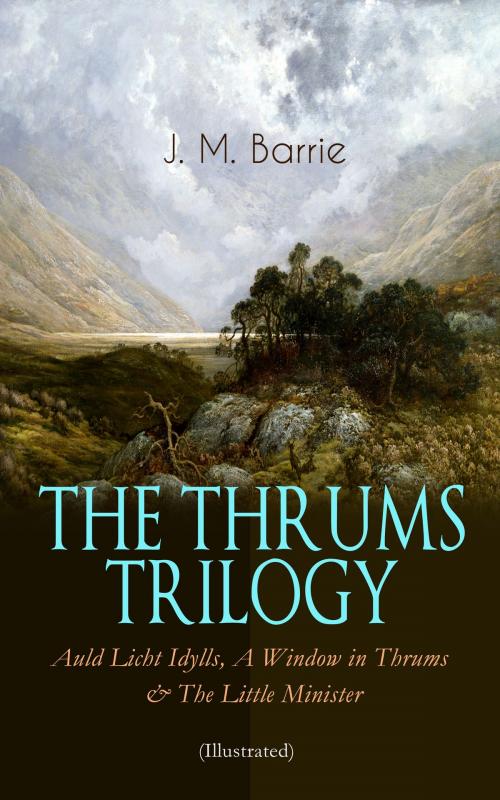 Cover of the book THE THRUMS TRILOGY – Auld Licht Idylls, A Window in Thrums & The Little Minister (Illustrated) by J. M. Barrie, e-artnow