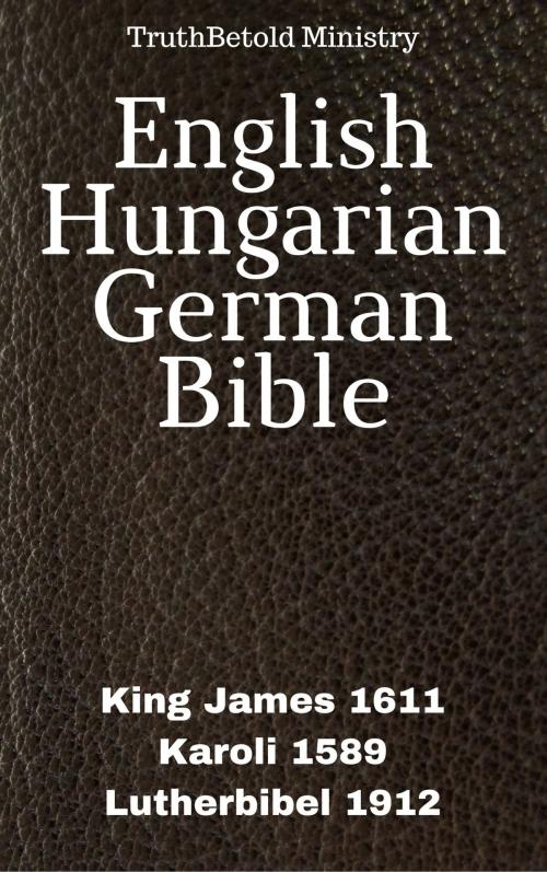 Cover of the book English Hungarian German Bible by TruthBeTold Ministry, Joern Andre Halseth, King James, Gáspár Károli, Martin Luther, PublishDrive