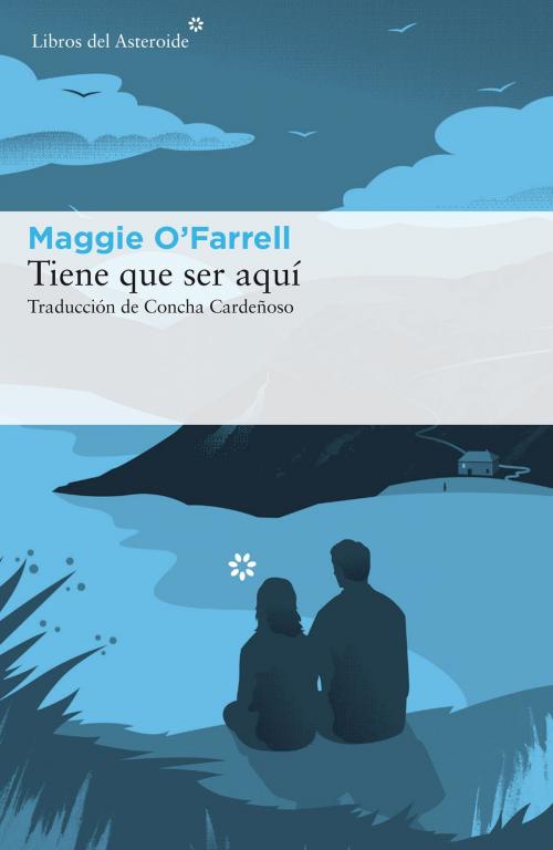 Cover of the book Tiene que ser aquí by Maggie O'Farrell, Libros del Asteroide