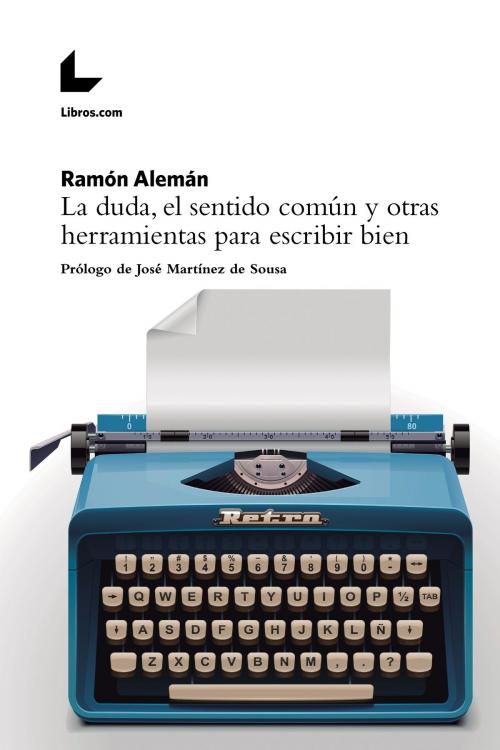 Cover of the book La duda, el sentido común y otras herramientas para escribir bien by Ramón Alemán, José Martínez de Sousa, Editorial Libros.com