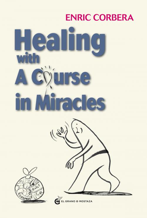 Cover of the book Healing Through A Course In Miracles by Enric Corbera, el grano de mosraza ediciones