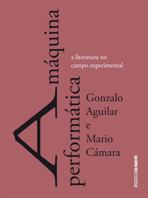 Cover of the book A máquina performática by Gonzalo Aguilar, Mario Cámara, Paloma Vidal, Rocco Digital