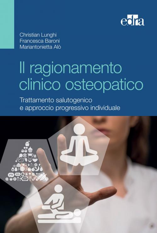 Cover of the book Il ragionamento clinico osteopatico by Christian Lunghi, Francesca Baroni, Mariantonietta Alò, Edra