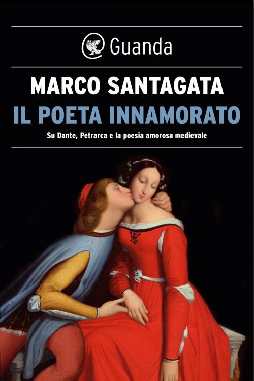 Cover of the book Il poeta innamorato by Marco Santagata, Guanda