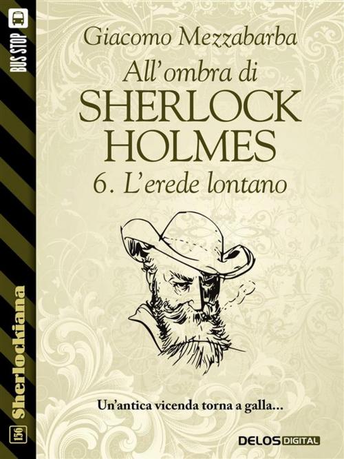 Cover of the book All'ombra di Sherlock Holmes - 6. L'erede lontano by Giacomo Mezzabarba, Luigi Pachì, Delos Digital