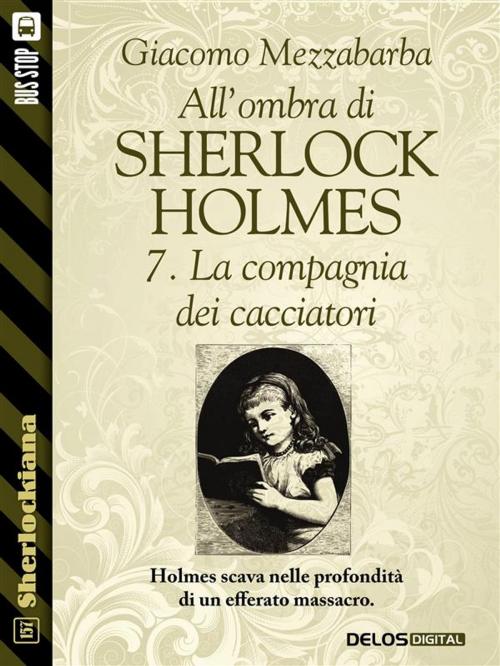 Cover of the book All'ombra di Sherlock Holmes - 7. La compagnia dei cacciatori by Giacomo Mezzabarba, Delos Digital