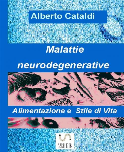 Cover of the book Malattie neurodegenerative - Alimentazione e Stile di vita by Alberto Cataldi, Alberto Cataldi