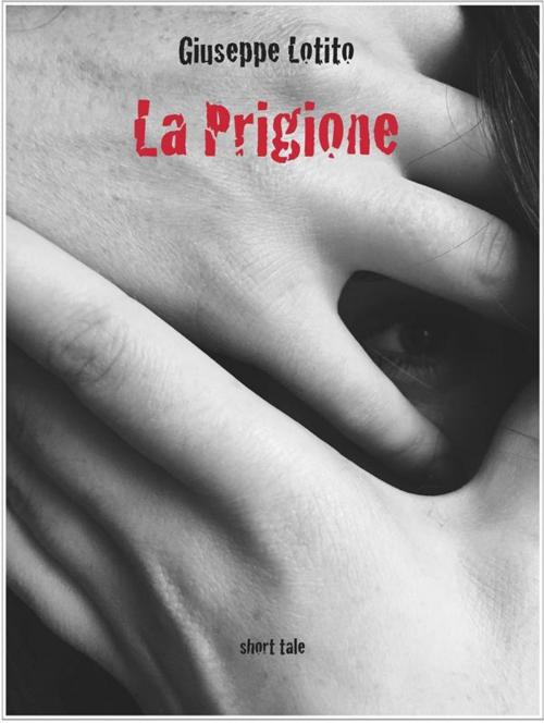 Cover of the book La Prigione by Giuseppe Lotito, Giuseppe Lotito