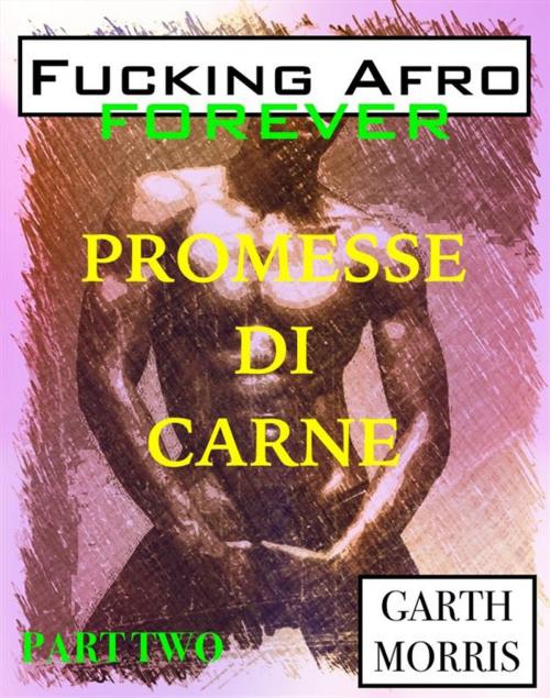 Cover of the book Fucking afro forever: Promesse di carne by Garth Morris, Garth Morris