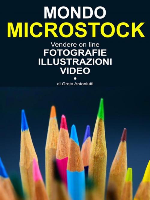 Cover of the book Mondo Microstock. Vendere on line fotografie illustrazioni video. by Greta Antoniutti, Greta Antoniutti
