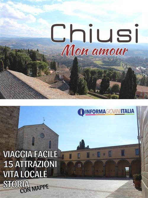 Cover of the book Chiusi, mon amour - Guida della città by Redazione Di Informagiovani-italia, Informagiovani Italia Aa. Vv.
