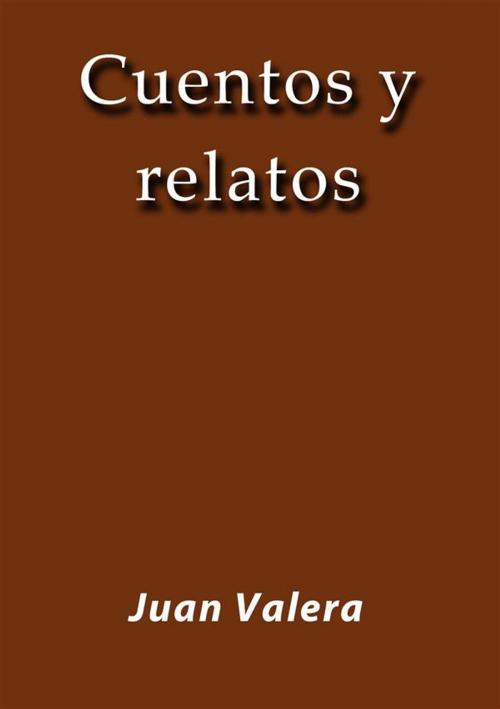 Cover of the book Cuentos y relatos by Juan Valera, Juan Valera
