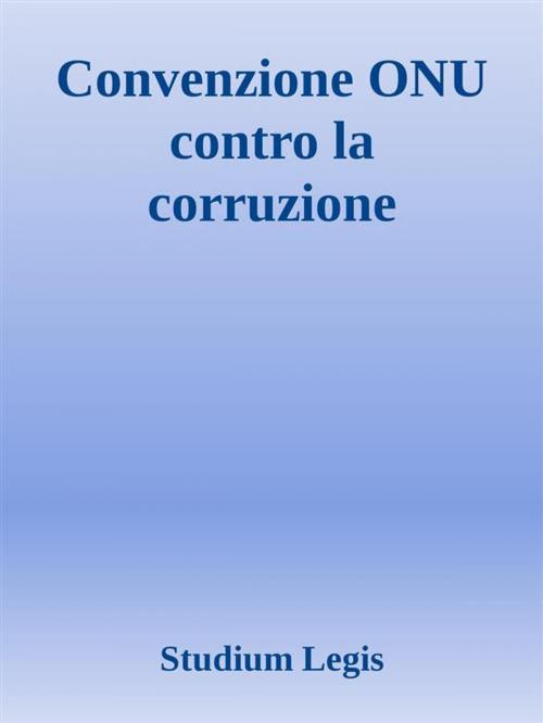 Cover of the book Convenzione ONU contro la corruzione by Studium Legis, Studium Legis