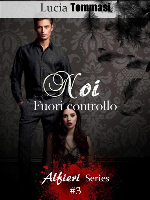 Cover of the book Noi - Fuori controllo #3 Alfieri Series by Lucia Tommasi, Lucia Tommasi