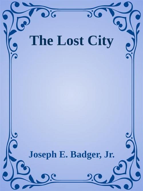 Cover of the book The Lost City by Jr., Joseph E. Badger, Joseph E. Badger