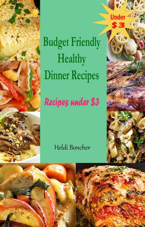 Cover of the book Budget Friendly Healthy Dinner Recipes : Recipes under $3 by Heldi Boncher, Heldi Boncher