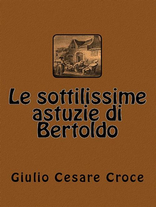 Cover of the book Le sottilissime astuzie di Bertoldo by Giulio Cesare Croce, Paper & Ink