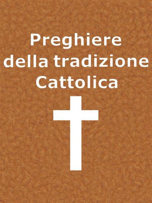 Cover of the book Preghiere della Tradizione Cattolica by Autori Vari, Paper & Ink