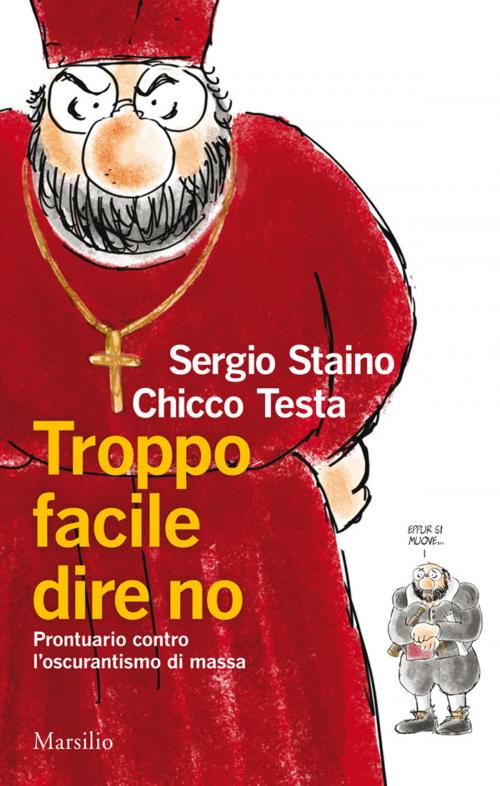 Cover of the book Troppo facile dire no by Chicco Testa, Sergio Staino, MARSILIO