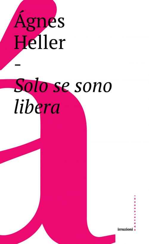 Cover of the book Solo se sono libera by Ágnes Heller, Castelvecchi