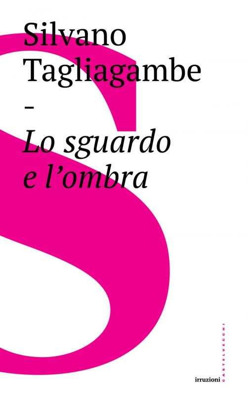 Cover of the book Lo sguardo e l'ombra by Silvano Tagliagambe, Castelvecchi