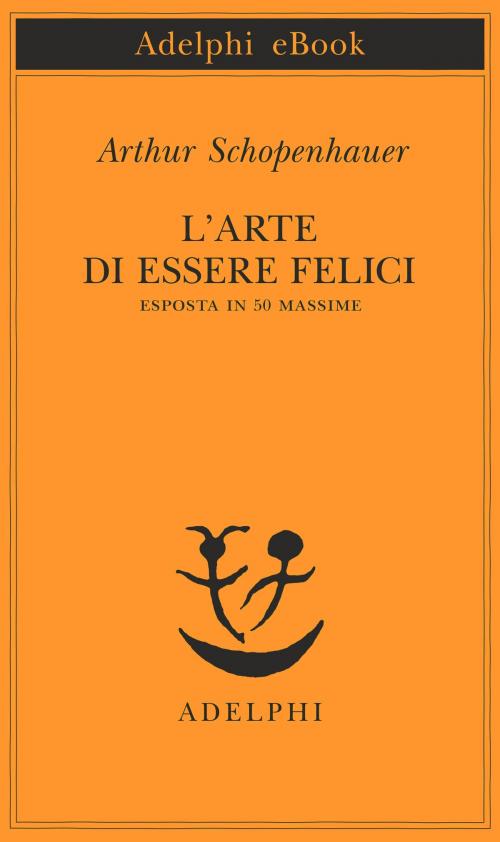 Cover of the book L’arte di essere felici by Arthur Schopenhauer, Adelphi