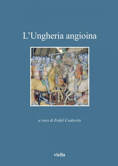 Cover of the book L’Ungheria angioina by Autori Vari, Viella Libreria Editrice